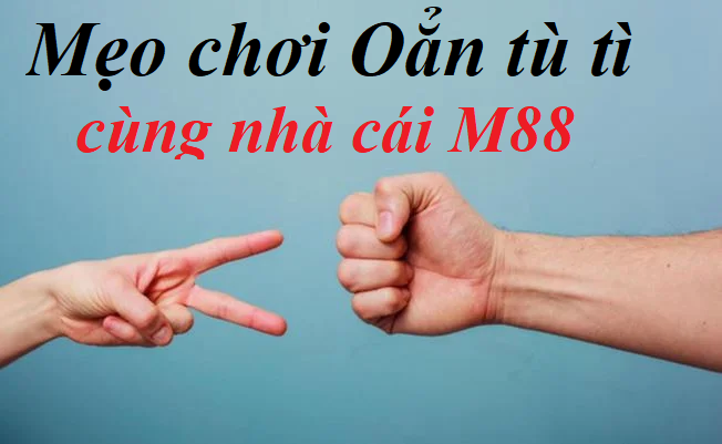 Mẹo chơi oẳn tù tì cùng nhà cái M88