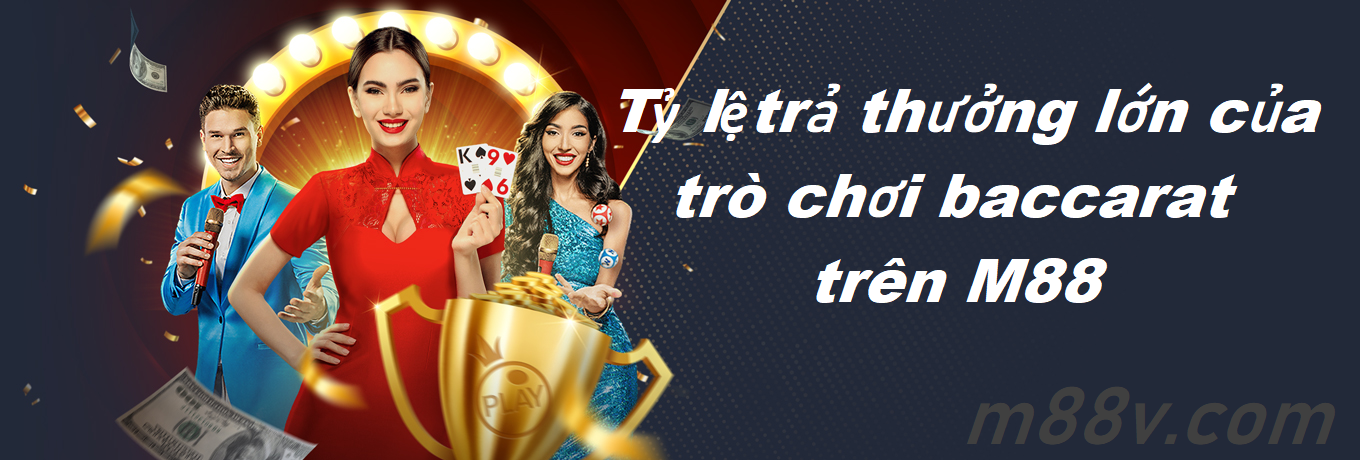 Tỷ lệ trả thưởng lớn của trò chơi baccarat trên M88